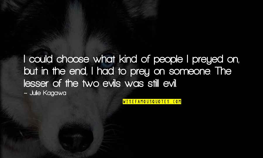 Choose The Lesser Evil Quotes By Julie Kagawa: I could choose what kind of people I