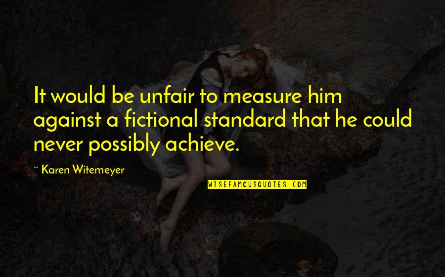 Choose The Lesser Evil Quotes By Karen Witemeyer: It would be unfair to measure him against