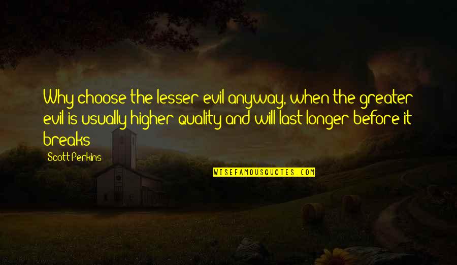 Choose The Lesser Evil Quotes By Scott Perkins: Why choose the lesser evil anyway, when the