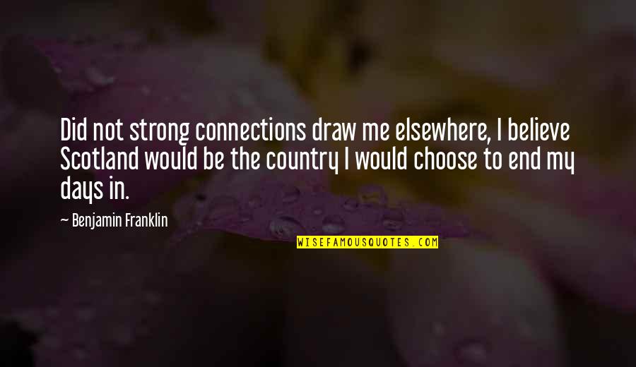 Choose The Quotes By Benjamin Franklin: Did not strong connections draw me elsewhere, I