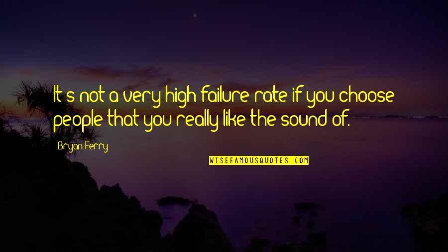 Choose The Quotes By Bryan Ferry: It's not a very high failure rate if