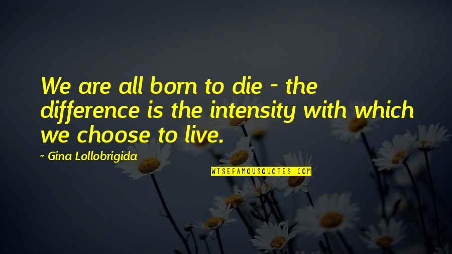 Choose The Quotes By Gina Lollobrigida: We are all born to die - the