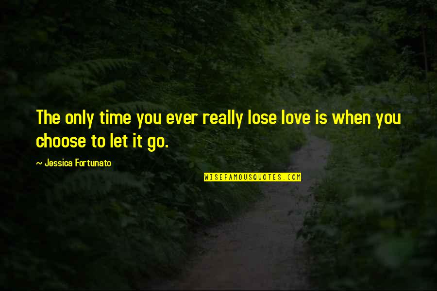 Choose The Quotes By Jessica Fortunato: The only time you ever really lose love