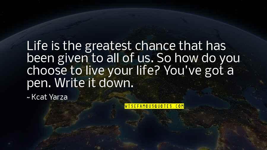 Choose The Quotes By Kcat Yarza: Life is the greatest chance that has been