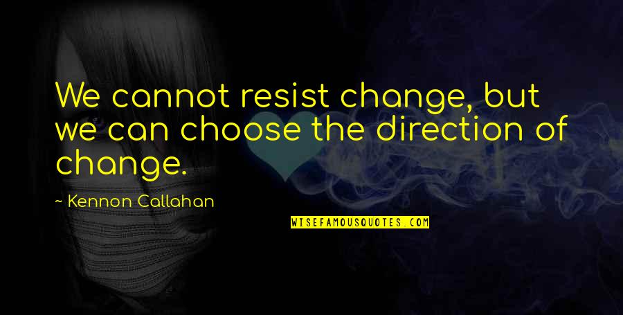 Choose The Quotes By Kennon Callahan: We cannot resist change, but we can choose