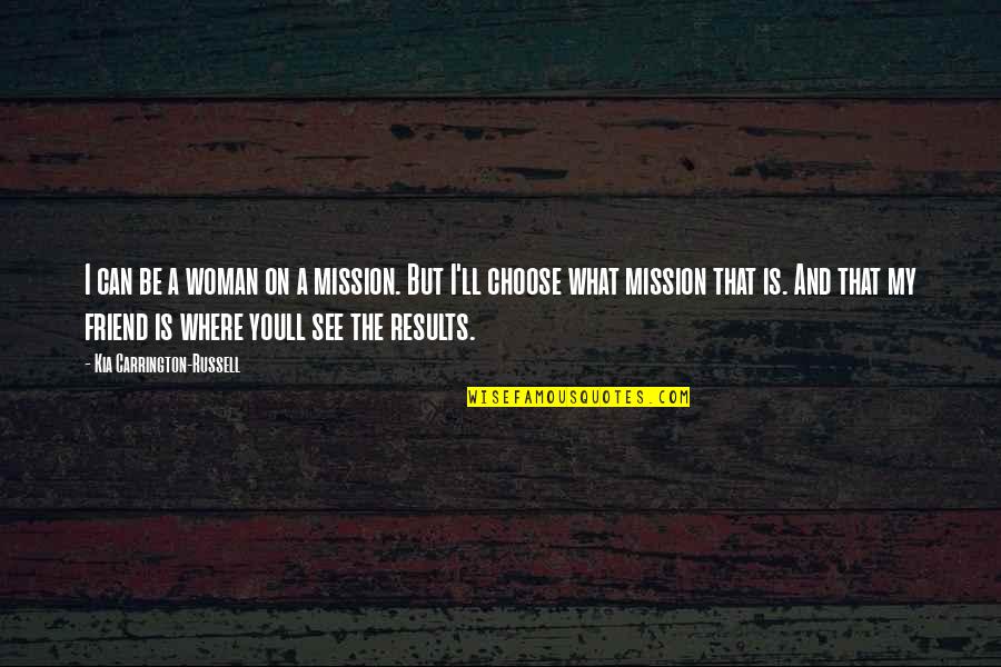Choose The Quotes By Kia Carrington-Russell: I can be a woman on a mission.