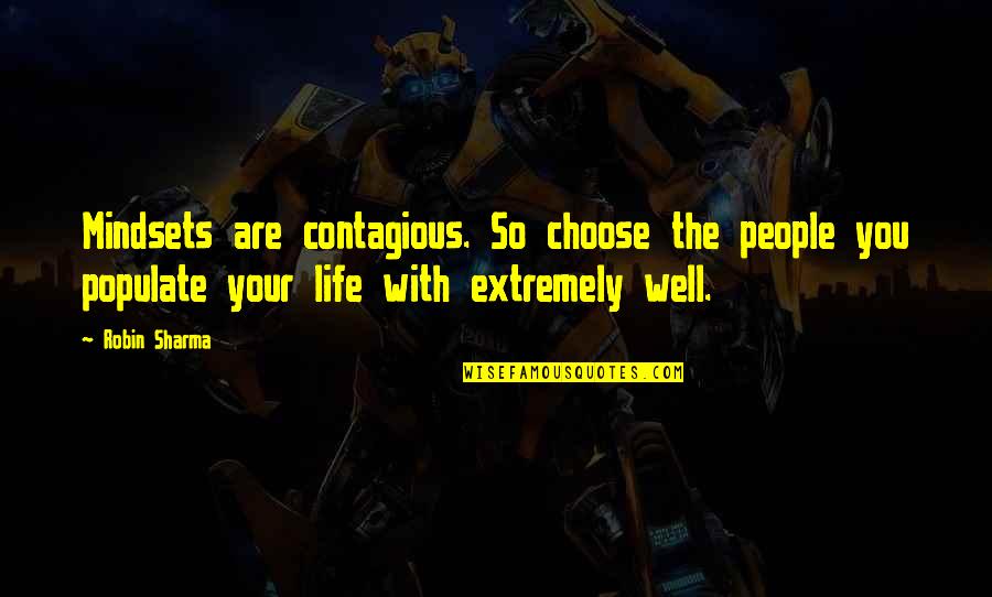 Choose The Quotes By Robin Sharma: Mindsets are contagious. So choose the people you
