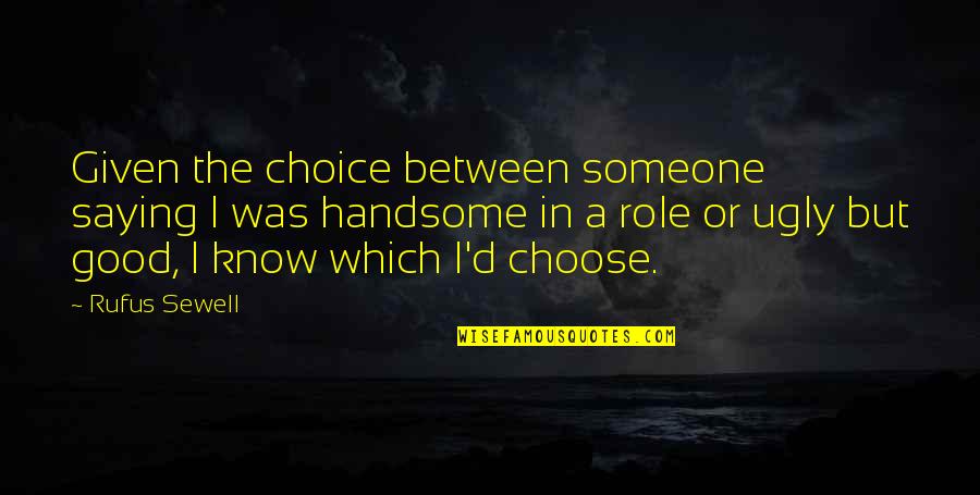 Choose The Quotes By Rufus Sewell: Given the choice between someone saying I was