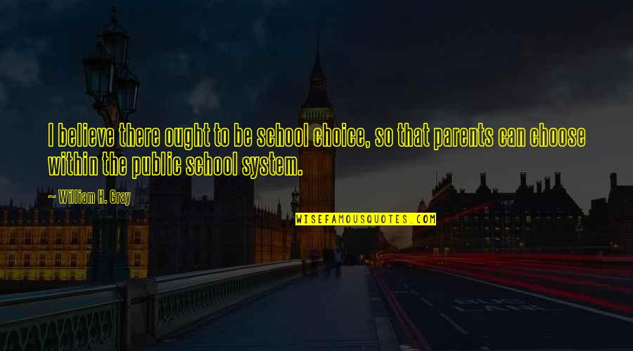 Choose The Quotes By William H. Gray: I believe there ought to be school choice,
