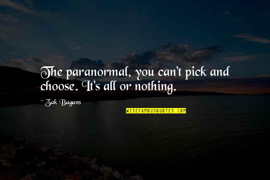 Choose The Quotes By Zak Bagans: The paranormal, you can't pick and choose. It's