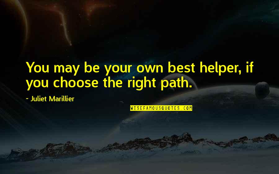 Choose The Right Path Quotes By Juliet Marillier: You may be your own best helper, if