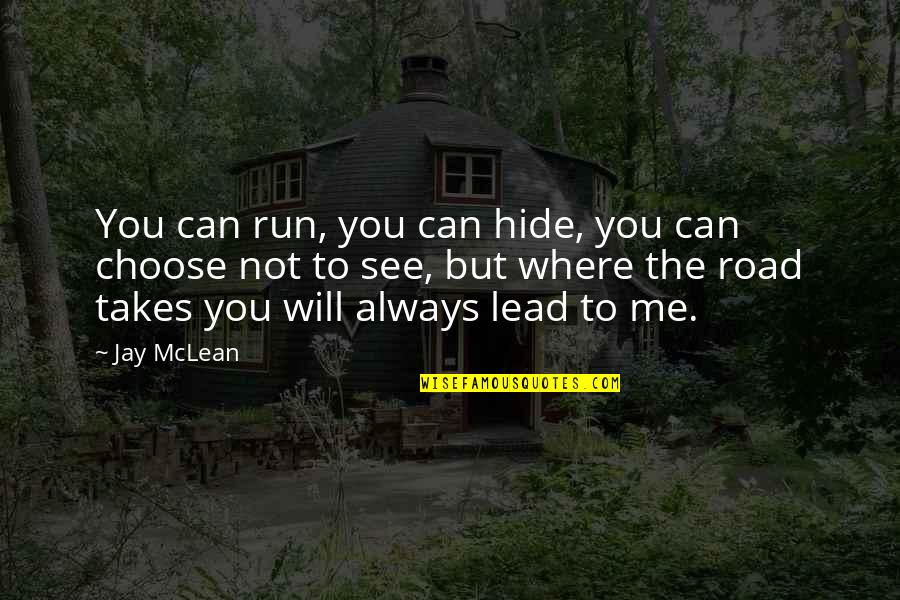Choose The Road Quotes By Jay McLean: You can run, you can hide, you can Choose The Road Quotes By Jay McLean: You can run, you can hide, you can