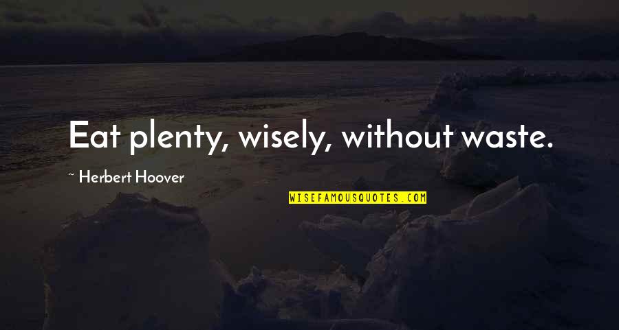 Choose Them Wisely Quotes By Herbert Hoover: Eat plenty, wisely, without waste.