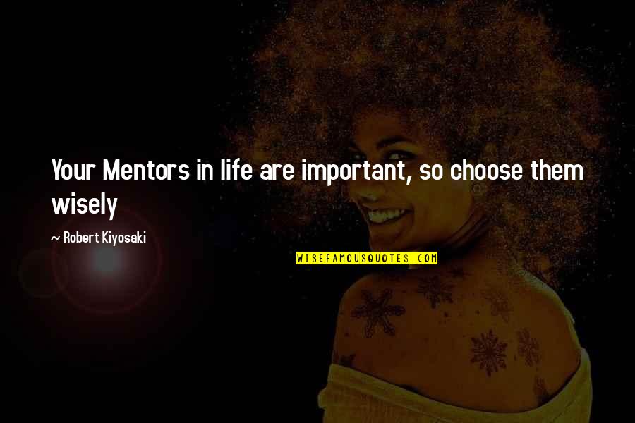 Choose Them Wisely Quotes By Robert Kiyosaki: Your Mentors in life are important, so choose