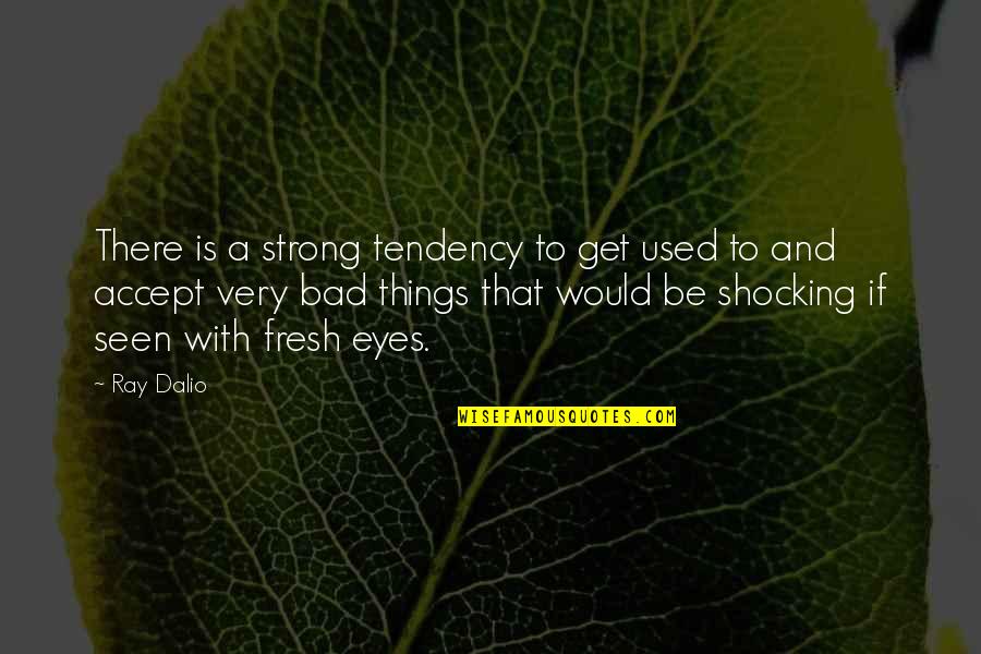 Choose Those Who Believe Quotes By Ray Dalio: There is a strong tendency to get used Choose Those Who Believe Quotes By Ray Dalio: There is a strong tendency to get used