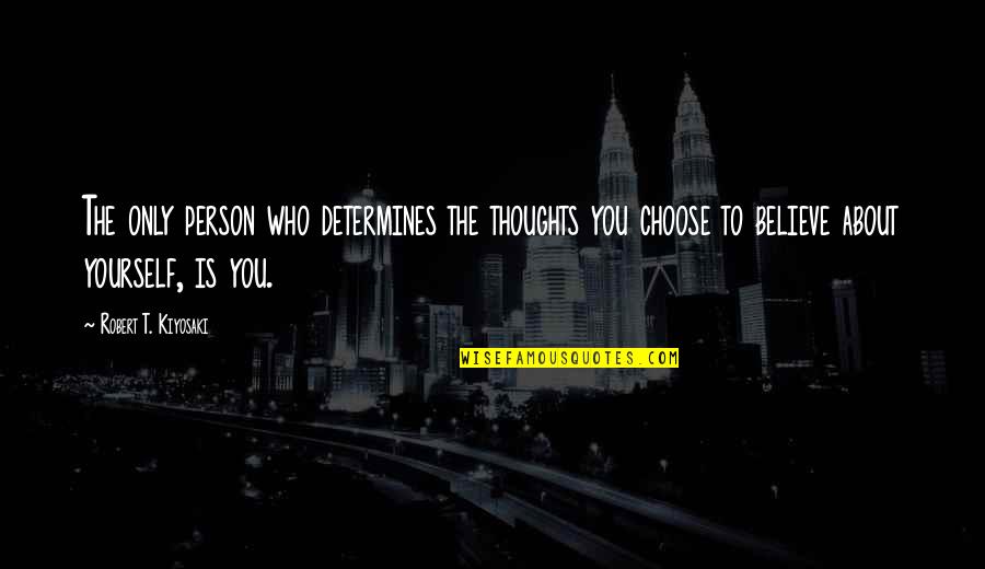 Choose Those Who Believe Quotes By Robert T. Kiyosaki: The only person who determines the thoughts you Choose Those Who Believe Quotes By Robert T. Kiyosaki: The only person who determines the thoughts you
