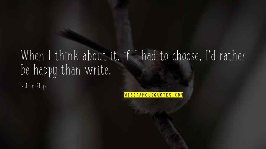 Choose To Be Happy Quotes By Jean Rhys: When I think about it, if I had