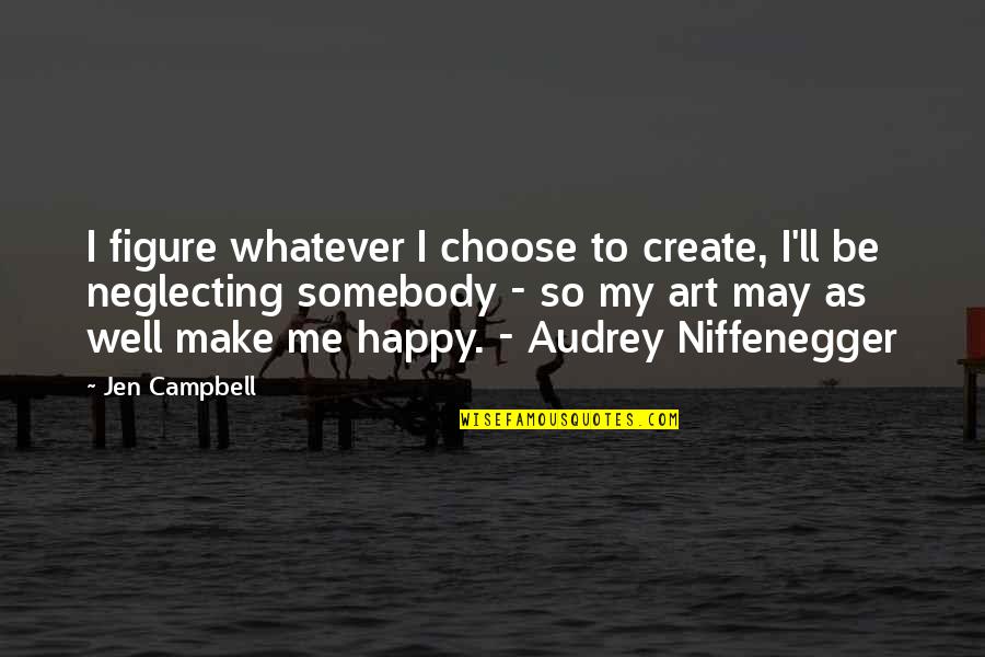 Choose To Be Happy Quotes By Jen Campbell: I figure whatever I choose to create, I'll