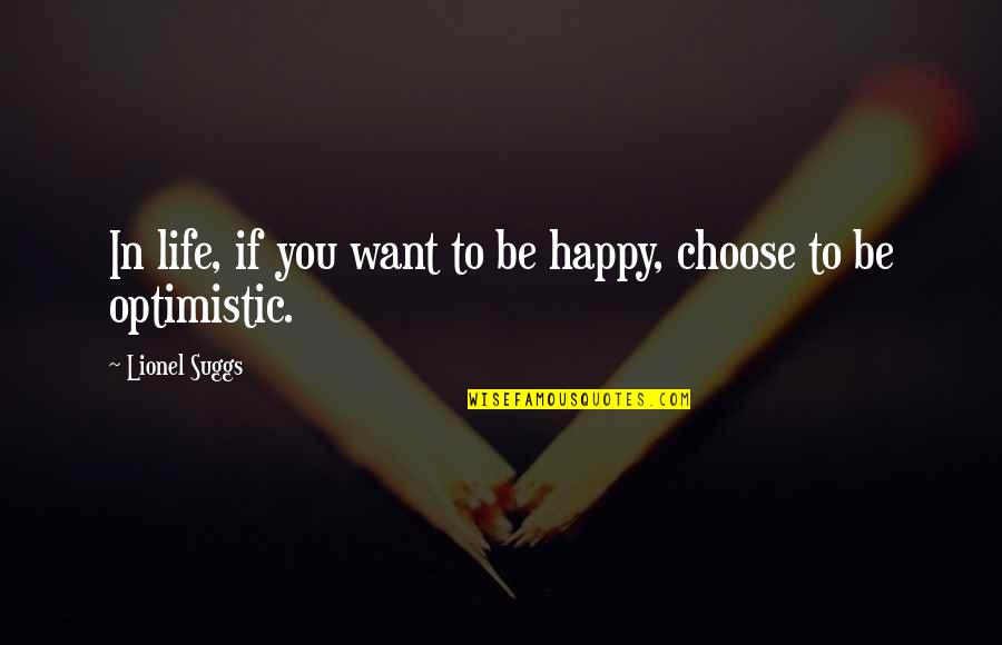 Choose To Be Happy Quotes By Lionel Suggs: In life, if you want to be happy,