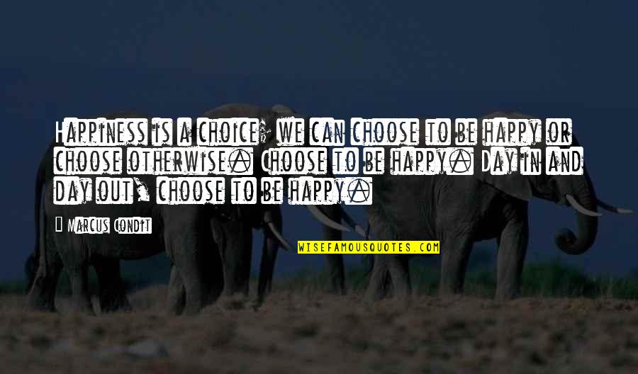 Choose To Be Happy Quotes By Marcus Condit: Happiness is a choice; we can choose to