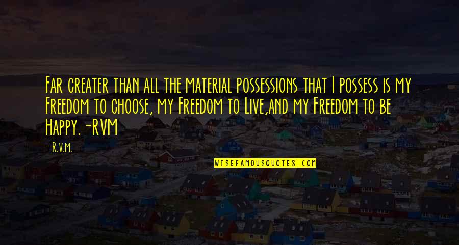 Choose To Be Happy Quotes By R.v.m.: Far greater than all the material possessions that