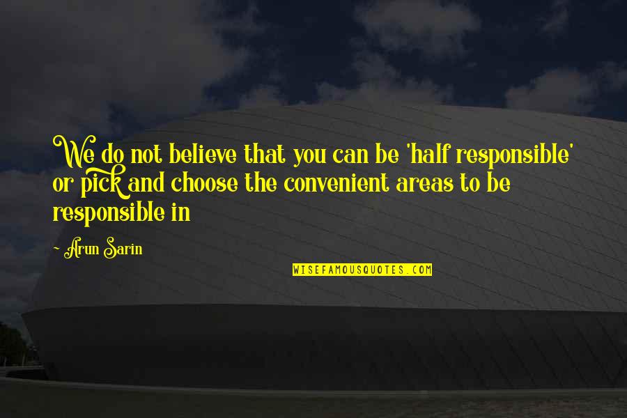 Choose To Believe Quotes By Arun Sarin: We do not believe that you can be