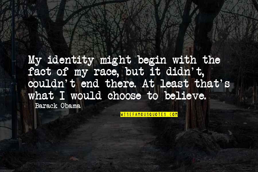 Choose To Believe Quotes By Barack Obama: My identity might begin with the fact of