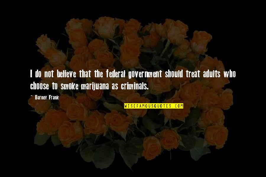 Choose To Believe Quotes By Barney Frank: I do not believe that the federal government