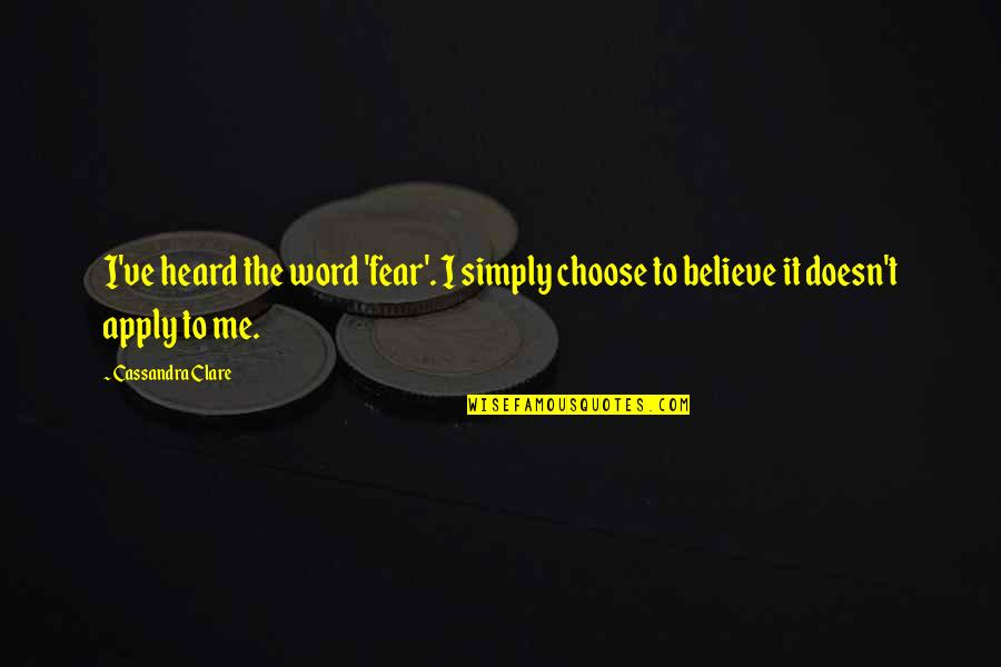 Choose To Believe Quotes By Cassandra Clare: I've heard the word 'fear'. I simply choose