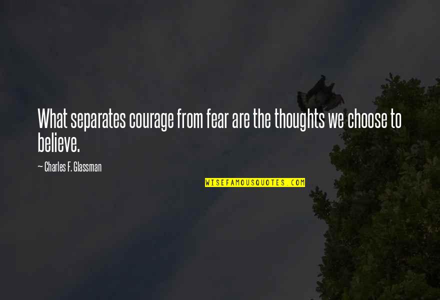 Choose To Believe Quotes By Charles F. Glassman: What separates courage from fear are the thoughts