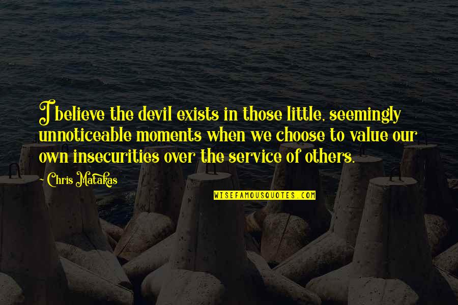 Choose To Believe Quotes By Chris Matakas: I believe the devil exists in those little,