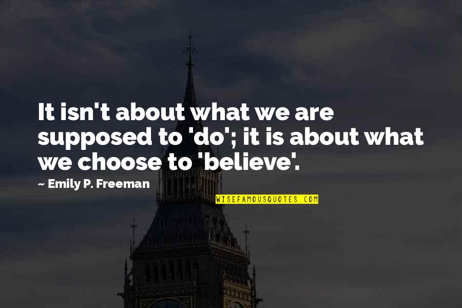 Choose To Believe Quotes By Emily P. Freeman: It isn't about what we are supposed to