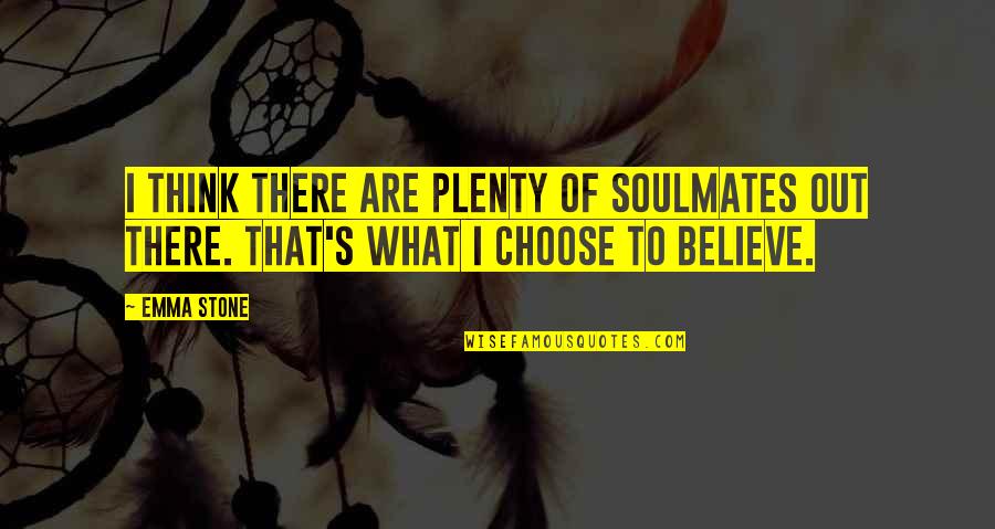 Choose To Believe Quotes By Emma Stone: I think there are plenty of soulmates out
