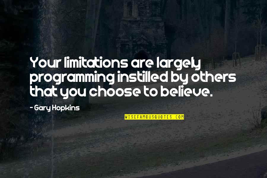 Choose To Believe Quotes By Gary Hopkins: Your limitations are largely programming instilled by others