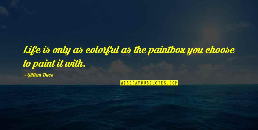 Choose To Believe Quotes By Gillian Duce: Life is only as colorful as the paintbox