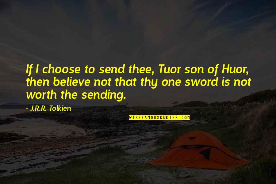 Choose To Believe Quotes By J.R.R. Tolkien: If I choose to send thee, Tuor son