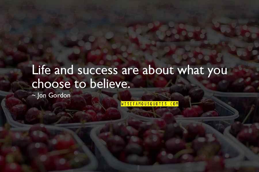 Choose To Believe Quotes By Jon Gordon: Life and success are about what you choose