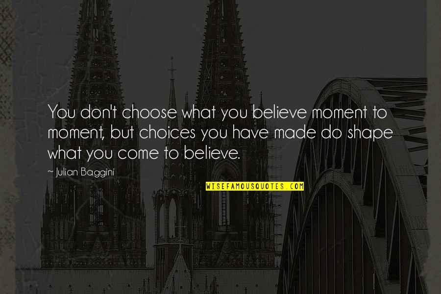 Choose To Believe Quotes By Julian Baggini: You don't choose what you believe moment to