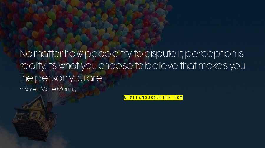 Choose To Believe Quotes By Karen Marie Moning: No matter how people try to dispute it,