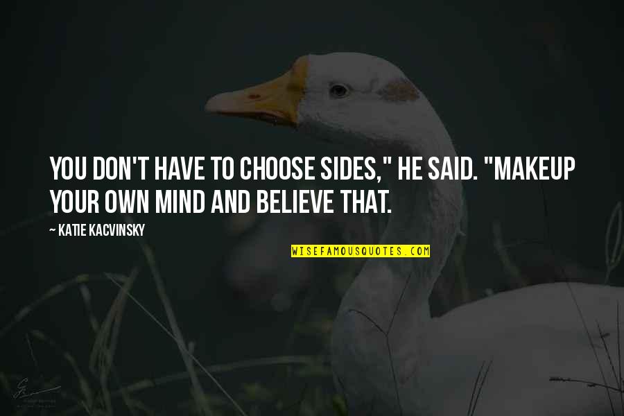 Choose To Believe Quotes By Katie Kacvinsky: You don't have to choose sides," he said.