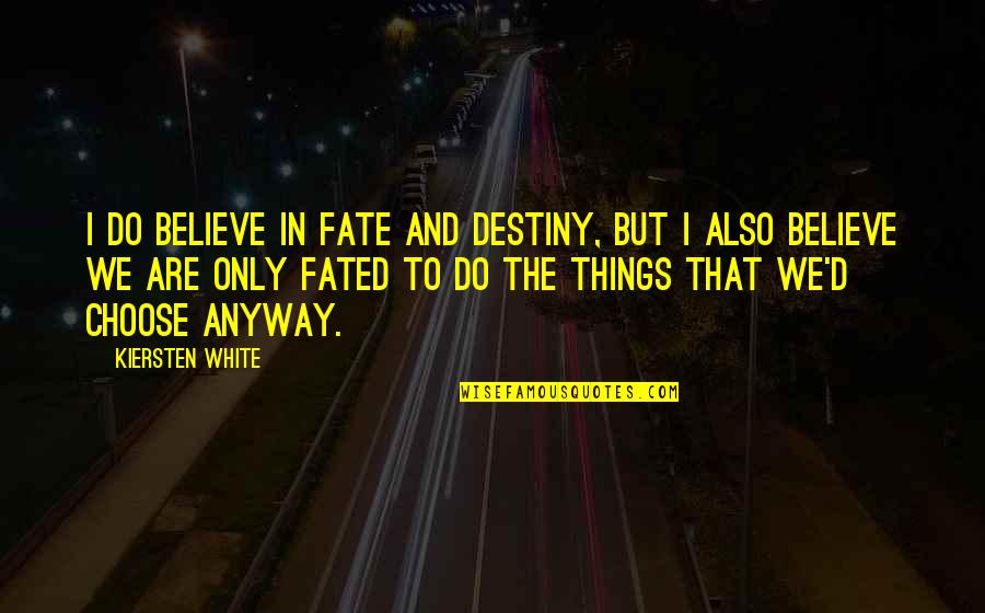 Choose To Believe Quotes By Kiersten White: I do believe in fate and destiny, but