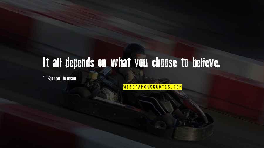 Choose To Believe Quotes By Spencer Johnson: It all depends on what you choose to