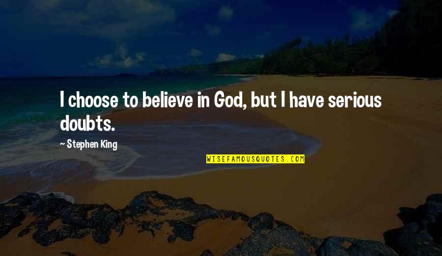Choose To Believe Quotes By Stephen King: I choose to believe in God, but I