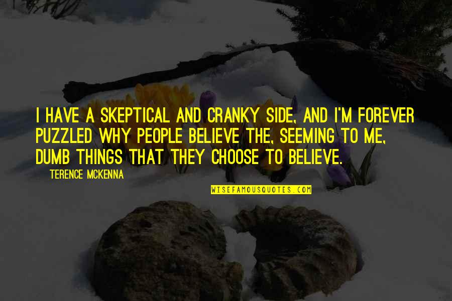 Choose To Believe Quotes By Terence McKenna: I have a skeptical and cranky side, and