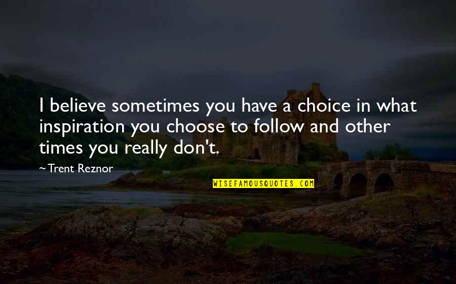 Choose To Believe Quotes By Trent Reznor: I believe sometimes you have a choice in