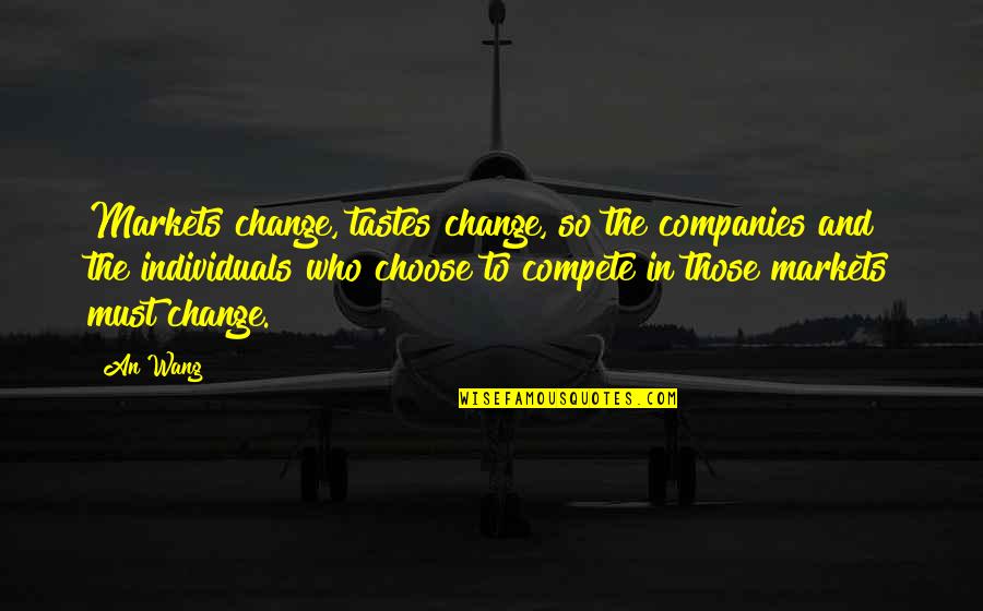 Choose To Change Quotes By An Wang: Markets change, tastes change, so the companies and