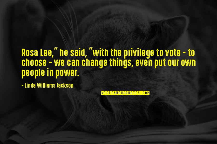 Choose To Change Quotes By Linda Williams Jackson: Rosa Lee," he said, "with the privilege to