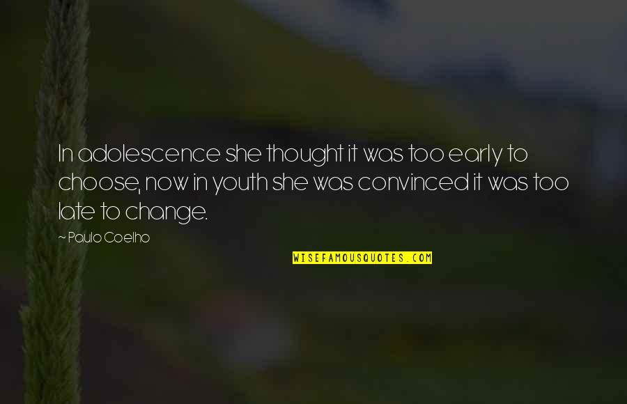 Choose To Change Quotes By Paulo Coelho: In adolescence she thought it was too early