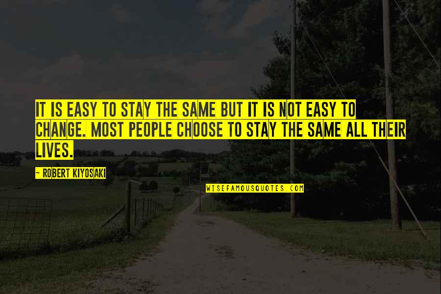 Choose To Change Quotes By Robert Kiyosaki: It is easy to stay the same but