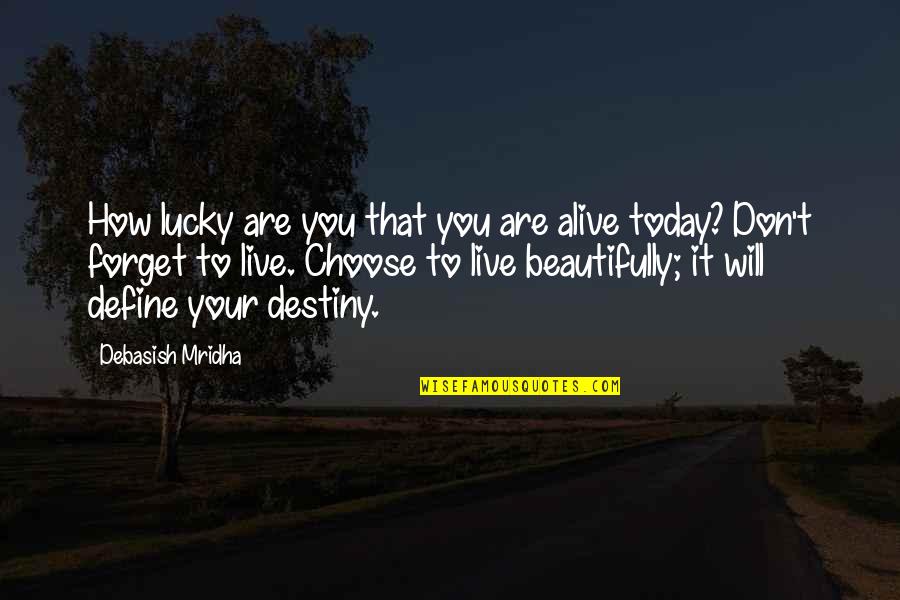 Choose To Forget Quotes By Debasish Mridha: How lucky are you that you are alive